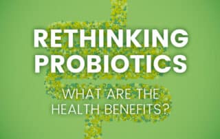rethinking probiotics, what are the health benefits?